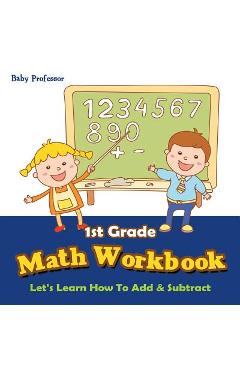 Coperta cărții '1st Grade Math Workbook: Let's Learn How To Add & Subtract - Baby Professor'