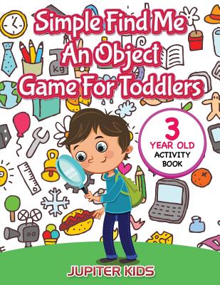 Simple Find Me An Object Game For Toddlers: 3 Year Old Activity Book - Jupiter Kids