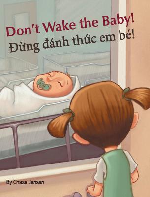 Don't Wake the Baby! / Dung danh thuc em be!: Babl Children's Books in Vietnamese and English - Chase Jensen