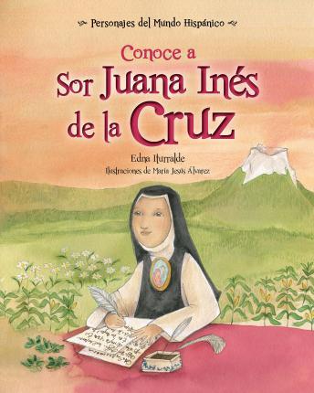 Conoce a Sor Juana Ines de la Cruz / Get to Know Sor Juana Ines de la Cruz (Spanish Edition) - Edna Iturralde