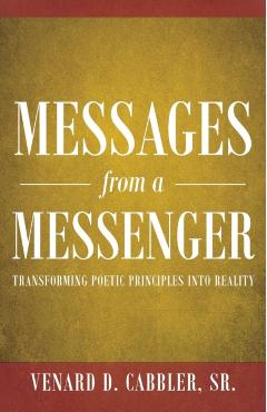Messages from a Messenger: Transforming Poetic Principles Into Reality - Venard D. Cabbler