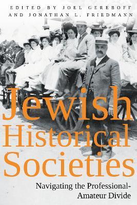 Jewish Historical Societies: Navigating the Professional-Amatuer Divide - Jonathan L. Friedmann