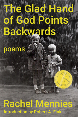 The Glad Hand of God Points Backwards: Poems - Rachel Mennies