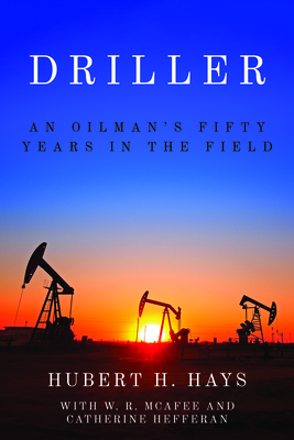 Driller: An Oilman's Fifty Years in the Field - Hubert H. Hays