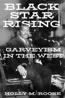 Black Star Rising: Garveyism in the West - Holly M. Roose