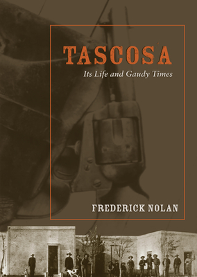 Tascosa: Its Life and Gaudy Times - Frederick W. Nolan