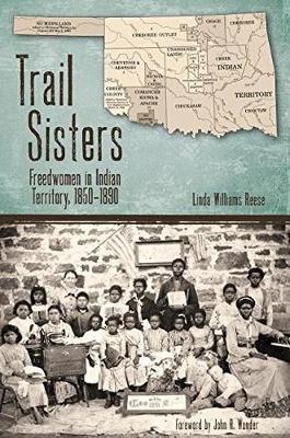 Trail Sisters: Freedwomen in Indian Territory, 1850-1890 - Linda Williams Reese