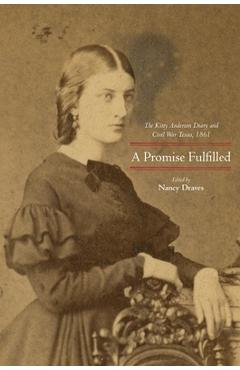 Poza produsului A Promise Fulfilled: The Kitty Anderson Diary and Civil War Texas, 1861 - Nancy Draves