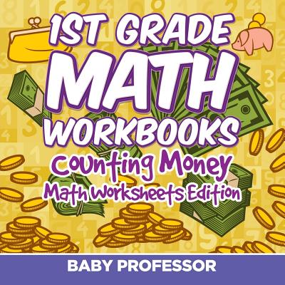 1st Grade Math Textbook: Counting Money Math Worksheets Edition - Baby Professor