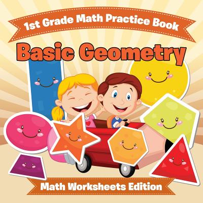 1st Grade Math Practice Book: Basic Geometry Math Worksheets Edition - Baby Professor