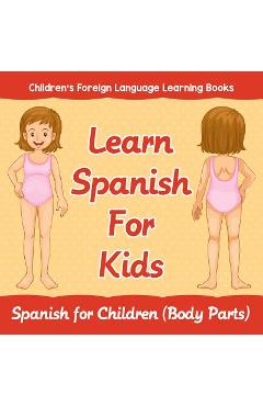 Coperta cărții 'Learn Spanish For Kids: Spanish for Children (Body Parts) Children's Foreign Language Learning Books - Baby Professor'