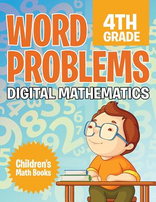 Word Problems 4th Grade: Digital Mathematics Children's Math Books - Baby Professor