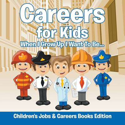 Careers for Kids: When I Grow Up I Want To Be... Children's Jobs & Careers Books Edition - Baby Professor