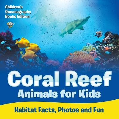 Coperta cărții 'Coral Reef Animals for Kids: Habitat Facts, Photos and Fun Children's Oceanography Books Edition - Baby Professor'