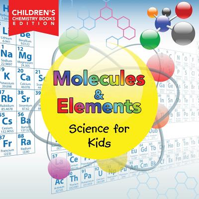 Molecules & Elements: Science for Kids Children's Chemistry Books Edition - Baby Professor