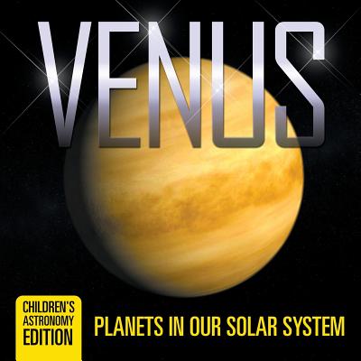 Venus: Planets in Our Solar System Children's Astronomy Edition - Baby Professor