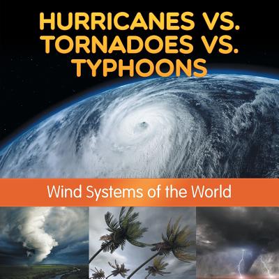 Hurricanes vs. Tornadoes vs Typhoons: Wind Systems of the World - Baby Professor