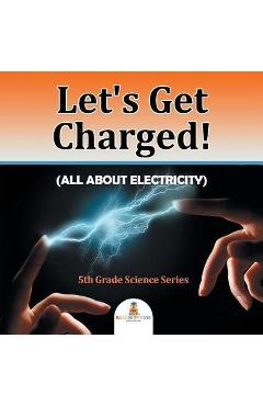 Coperta cărții 'Let's Get Charged! (All About Electricity): 5th Grade Science Series - Baby Professor'