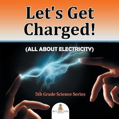 Coperta cărții 'Let's Get Charged! (All About Electricity): 5th Grade Science Series - Baby Professor'