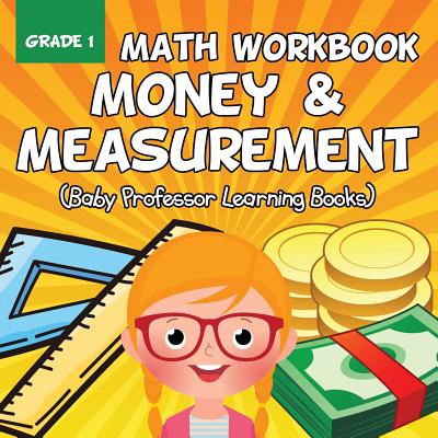 Grade 1 Math Workbook: Money & Measurement (Baby Professor Learning Books) - Baby Professor