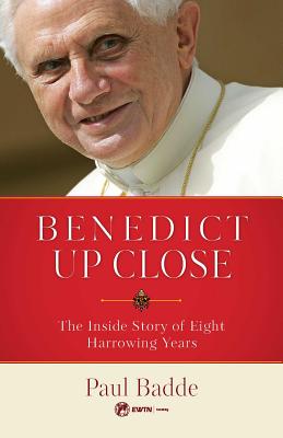 Benedict Up Close: The Inside Story of Eight Dramatic Years - Paul Badde