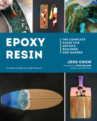 Epoxy Resin: The Complete Guide for Artists, Builders, and Makers - Jess Crow