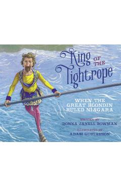 Coperta cărții 'King of the Tightrope: When the Great Blondin Ruled Niagara - Donna Janell Bowman'