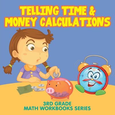 Telling Time & Money Calculations: 3rd Grade Math Workbooks Series - Baby Professor