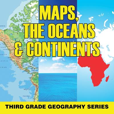Maps, the Oceans & Continents: Third Grade Geography Series - Baby Professor