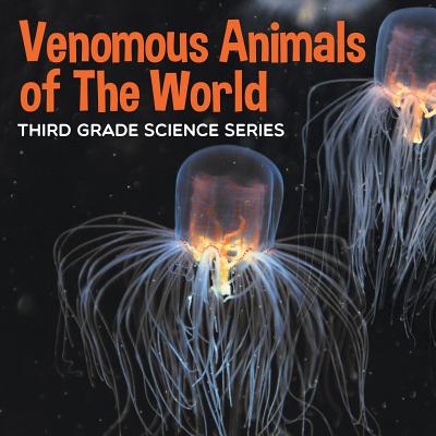 Venomous Animals of The World: Third Grade Science Series - Baby Professor