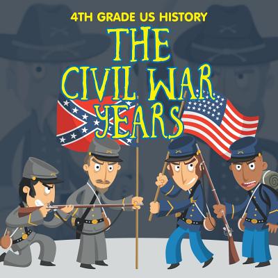 4th Grade US History: The Civil War Years - Baby Professor