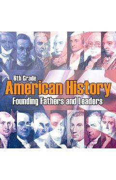 Coperta cărții '6th Grade American History: Founding Fathers and Leaders - Baby Professor'