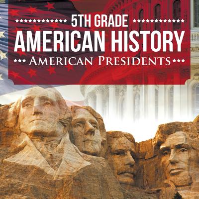 5th Grade American History: American Presidents - Baby Professor