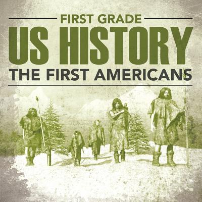 First Grade Us History: The First Americans - Baby Professor