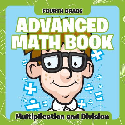 Fourth Grade Advanced Math Books: Multiplication and Division - Baby Professor