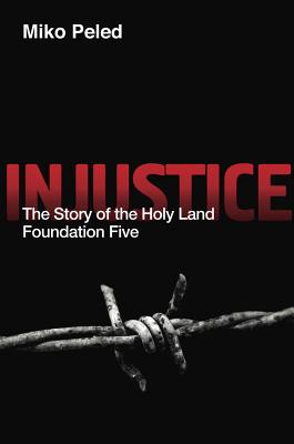 Injustice: The Story of the Holy Land Foundation Five - Miko Peled