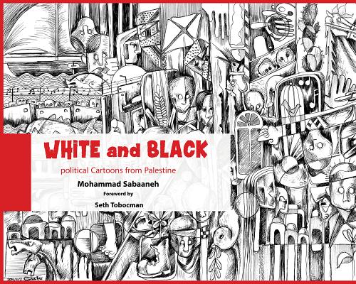 White and Black: Political Cartoons from Palestine - Mohammad Sabaaneh