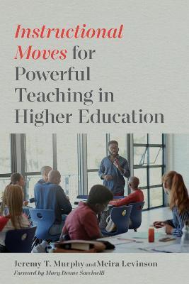 Instructional Moves for Powerful Teaching in Higher Education - Jeremy T. Murphy