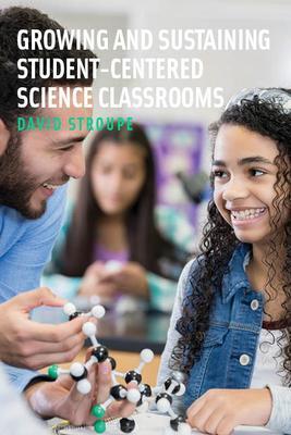 Growing and Sustaining Student-Centered Science Classrooms - David Stroupe