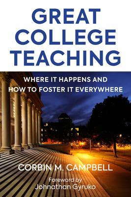 Great College Teaching: Where It Happens and How to Foster It Everywhere - Corbin Campbell