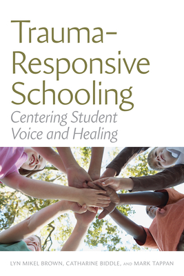 Trauma-Responsive Schooling: Centering Student Voice and Healing - Lyn Mikel Brown