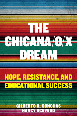 The Chicana/O/X Dream: Hope, Resistance and Educational Success - Gilberto Q. Conchas