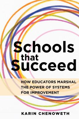 Schools That Succeed: How Educators Marshal the Power of Systems for Improvement - Karin Chenoweth