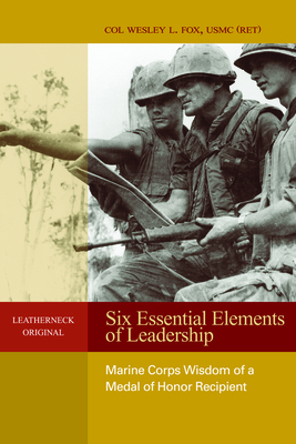 Six Essential Elements of Leadership: Marine Corps Wisdom of a Medal of Honor Recipient - Estate Of Wesley L. Fox