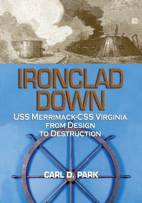 Ironclad Down: USS Merrimack - CSS Virginia from Design to Destruction - Carl D. Park