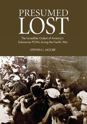 Presumed Lost: The Incredible Ordeal of America's Submarine POWs During the Pacific War - Stephen Moore