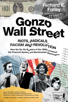 Gonzo Wall Street: Riots, Radicals, Racism and Revolution: How the Go-Go Bankers of the 1960s Crashed the Financial System and Bamboozled - Richard E. Farley