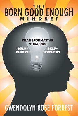 The Born Good Enough Mindset - Gwendolyn Rose Forrest