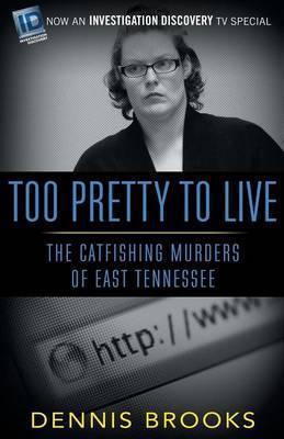 Too Pretty To Live: The Catfishing Murders of East Tennessee - Dennis Brooks