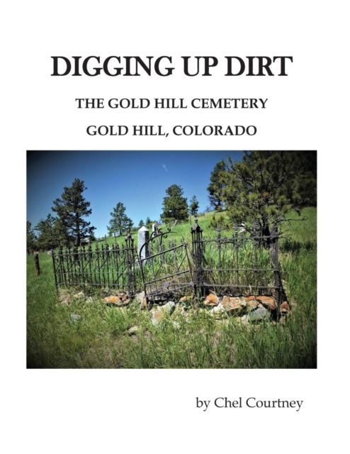 Digging Up Dirt: The Gold Hill Cemetery, Gold Hill, Colorado - Chellee Courtney